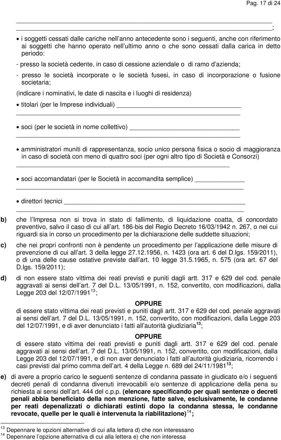 i nominativi, le date di nascita e i luoghi di residenza) titolari (per le Imprese individuali) soci (per le società in nome collettivo) amministratori muniti di rappresentanza, socio unico persona