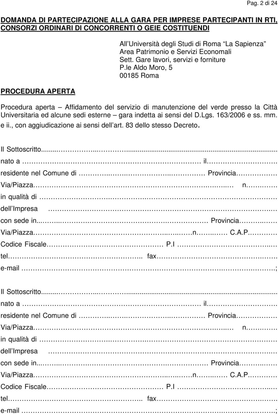 le Aldo Moro, 5 00185 Roma Procedura aperta Affidamento del servizio di manutenzione del verde presso la Città Universitaria ed alcune sedi esterne gara indetta ai sensi del D.Lgs. 163/2006 e ss. mm.