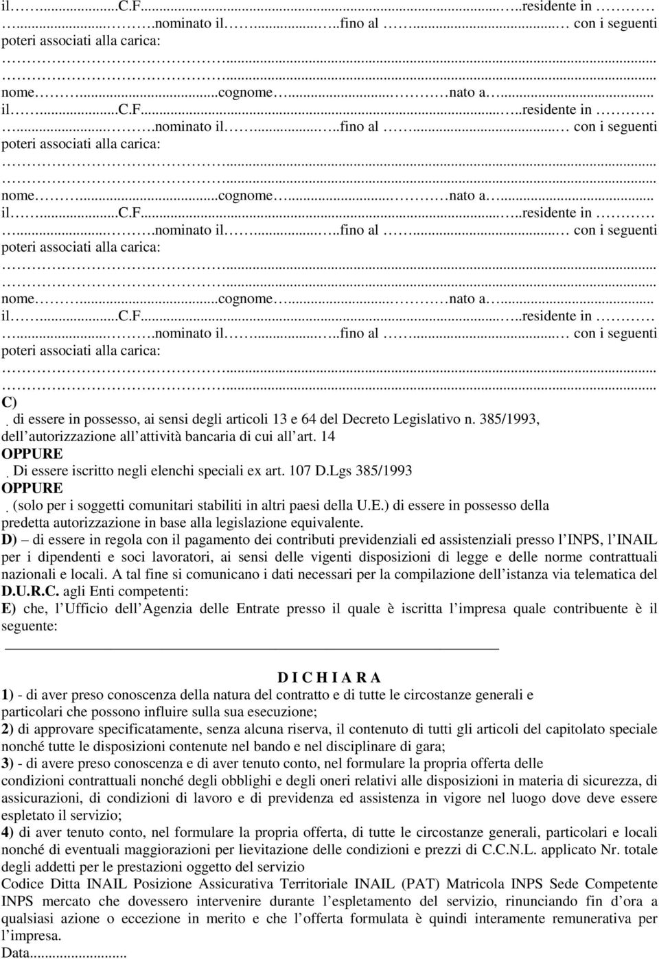 D) di essere in regola con il pagamento dei contributi previdenziali ed assistenziali presso l INPS, l INAIL per i dipendenti e soci lavoratori, ai sensi delle vigenti disposizioni di legge e delle