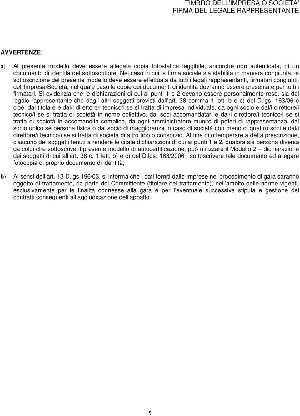 Nel caso in cui la firma sociale sia stabilita in maniera congiunta, la sottoscrizione del presente modello deve essere effettuata da tutti i legali rappresentanti, firmatari congiunti, dell