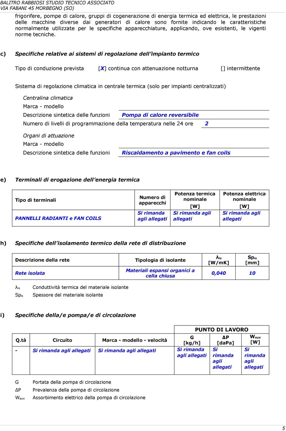 c) Specifiche relative ai sistemi di regolazione dell impianto termico Tipo di conduzione prevista continua con attenuazione notturna [] intermittente Sistema di regolazione climatica in centrale