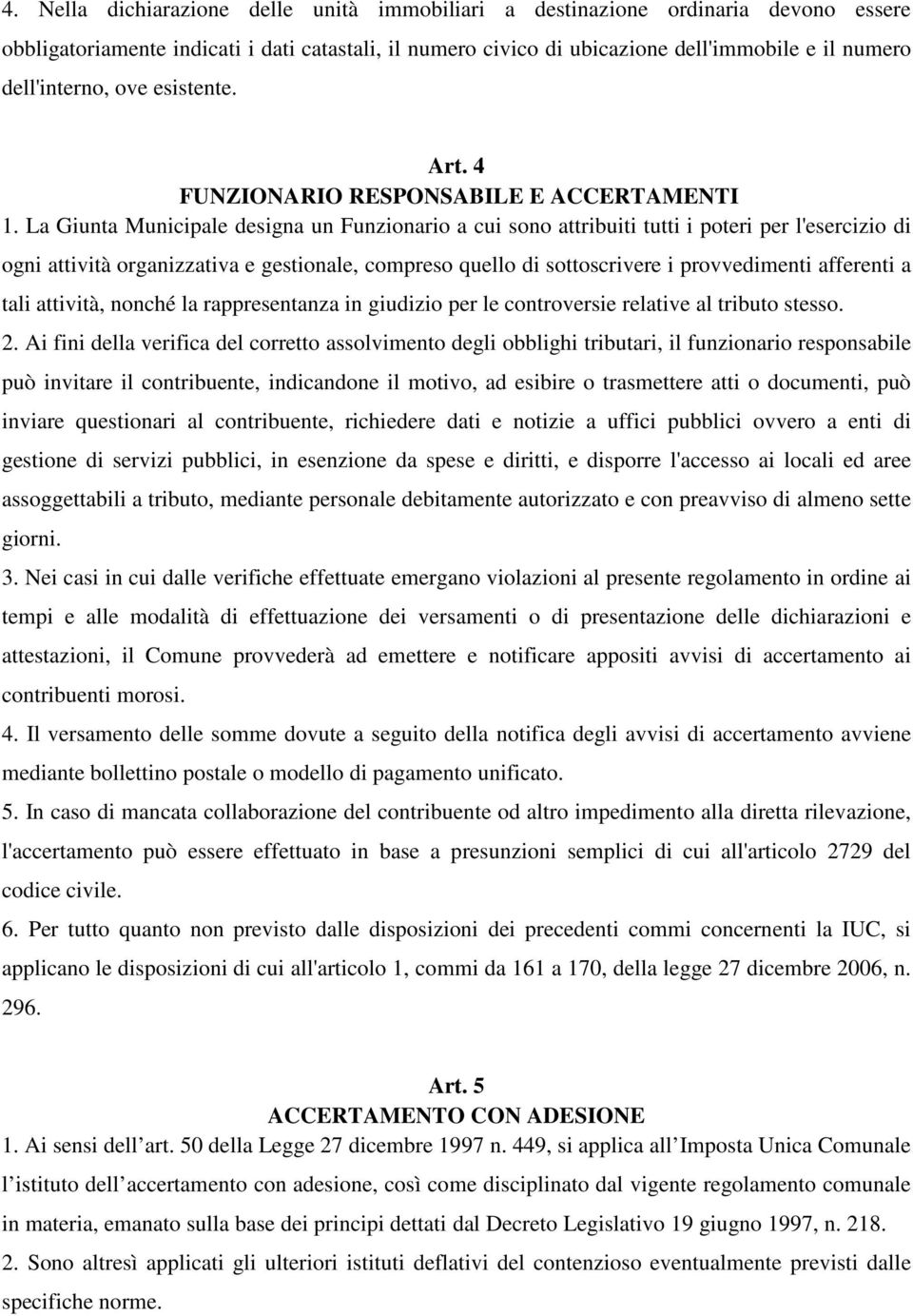 La Giunta Municipale designa un Funzionario a cui sono attribuiti tutti i poteri per l'esercizio di ogni attività organizzativa e gestionale, compreso quello di sottoscrivere i provvedimenti