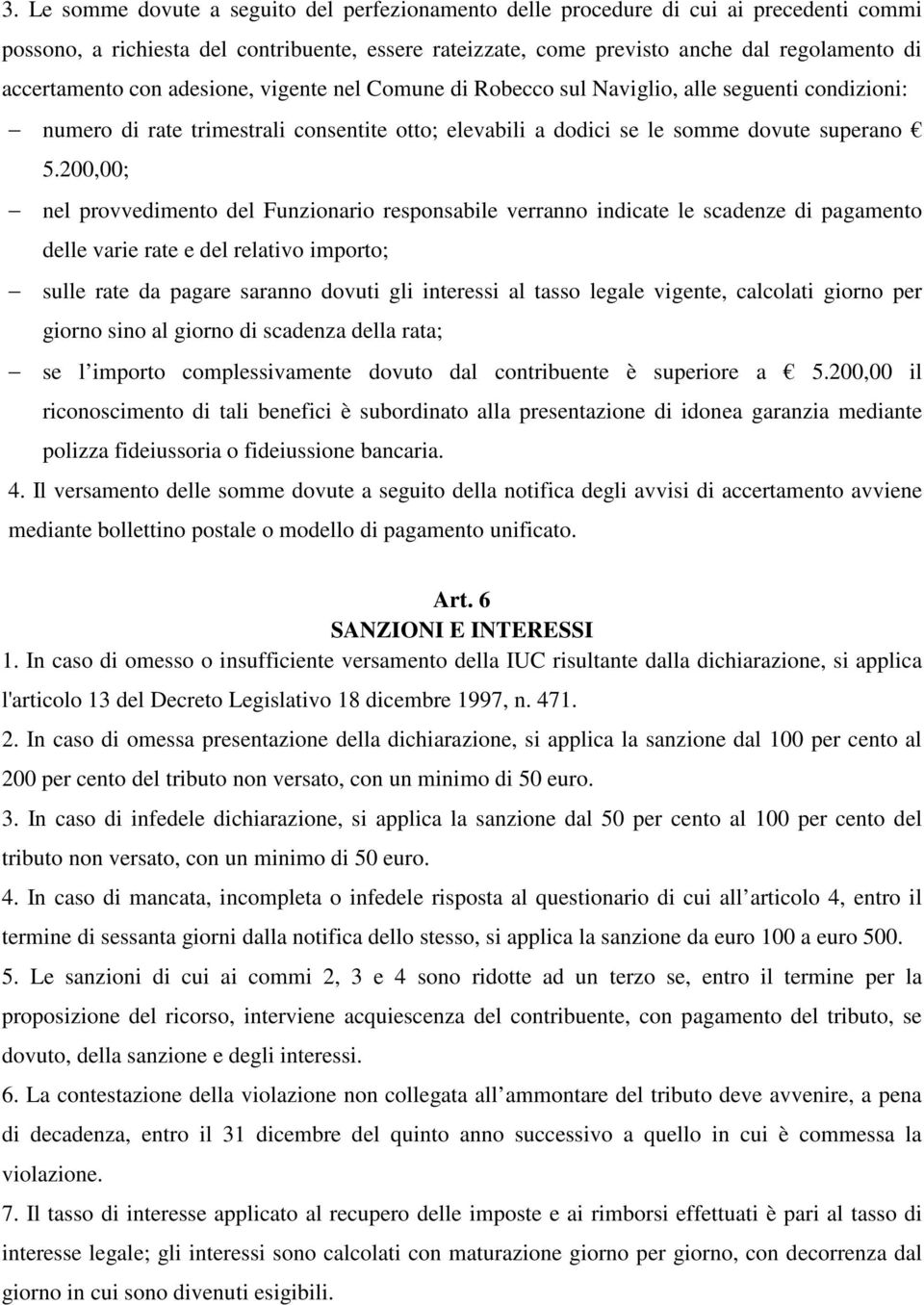 200,00; nel provvedimento del Funzionario responsabile verranno indicate le scadenze di pagamento delle varie rate e del relativo importo; sulle rate da pagare saranno dovuti gli interessi al tasso