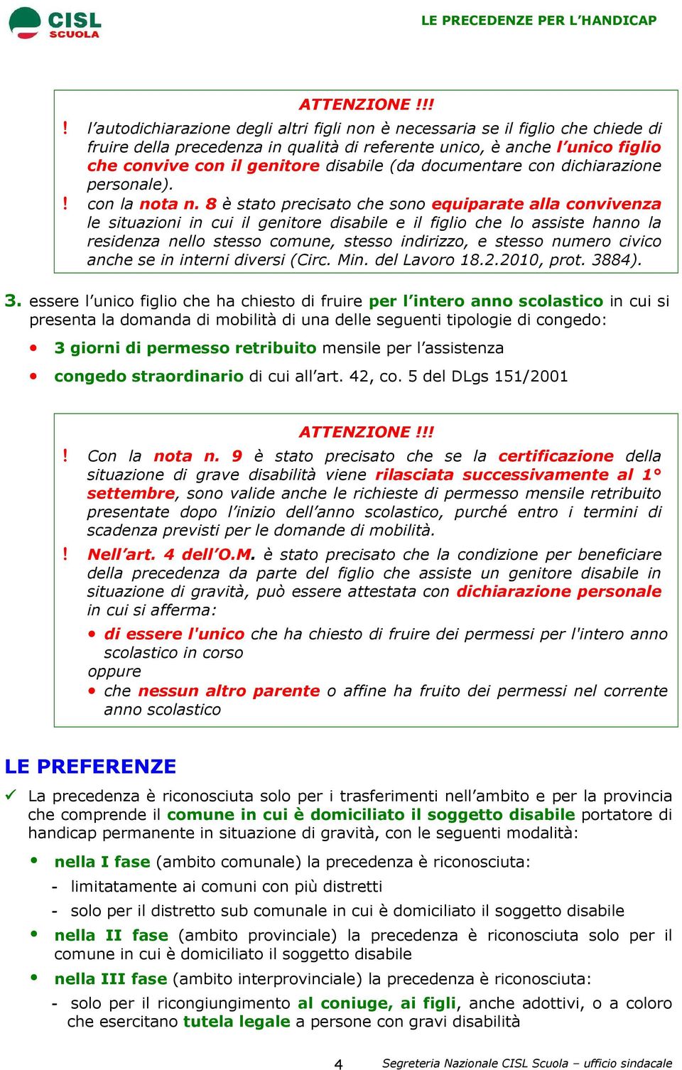 8 è stato precisato che sono equiparate alla convivenza le situazioni in cui il genitore disabile e il figlio che lo assiste hanno la residenza nello stesso comune, stesso indirizzo, e stesso numero