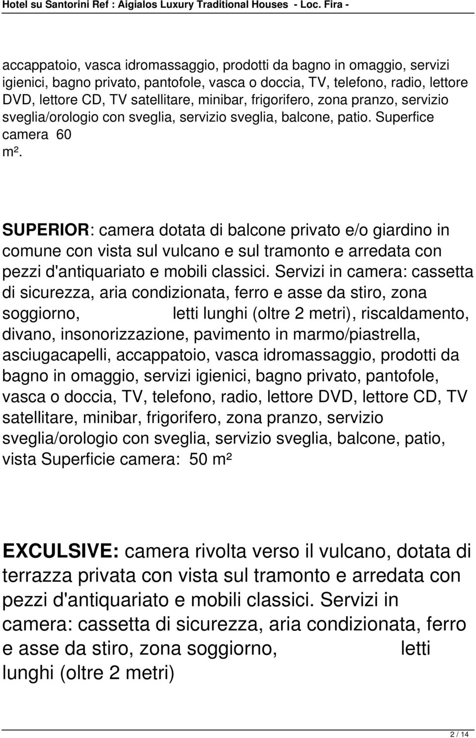 SUPERIOR: camera dotata di balcone privato e/o giardino in comune con vista sul vulcano e sul tramonto e arredata con pezzi d'antiquariato e mobili classici.