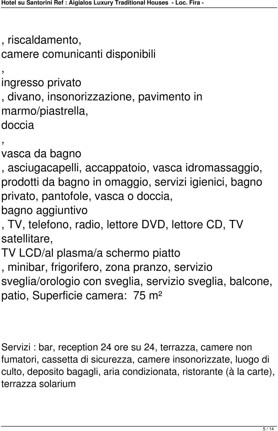 LCD/al plasma/a schermo piatto, minibar, frigorifero, zona pranzo, servizio sveglia/orologio con sveglia, servizio sveglia, balcone, patio, Superficie camera: 75 m² Servizi : bar,