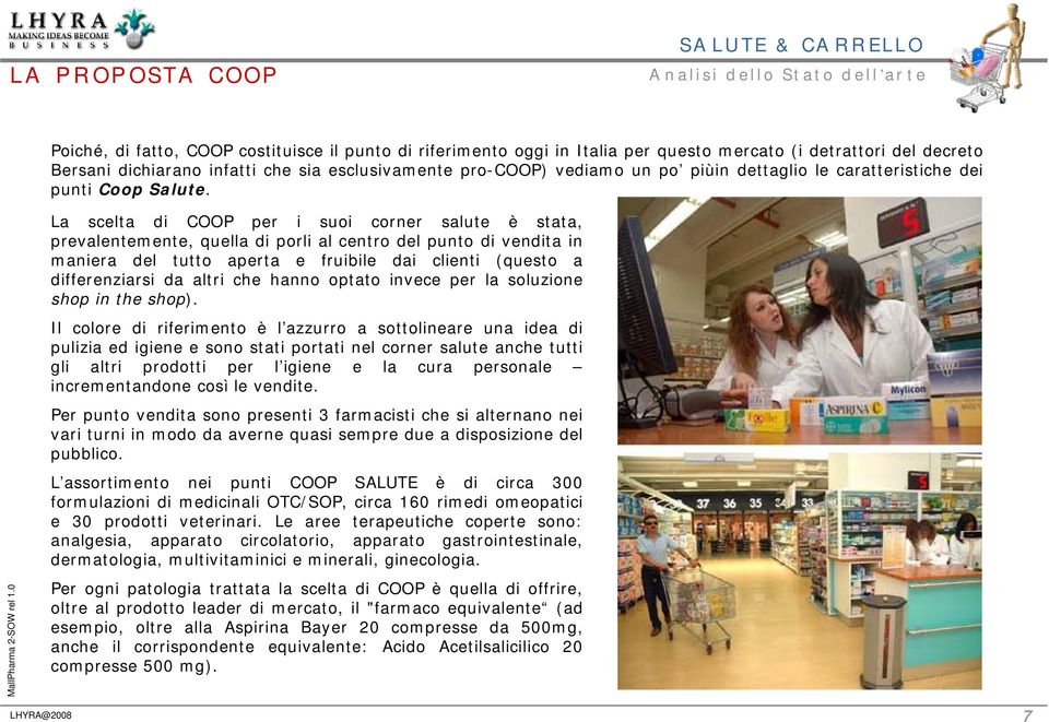 La scelta di COOP per i suoi corner salute è stata, prevalentemente, quella di porli al centro del punto di vendita in maniera del tutto aperta e fruibile dai clienti (questo a differenziarsi da