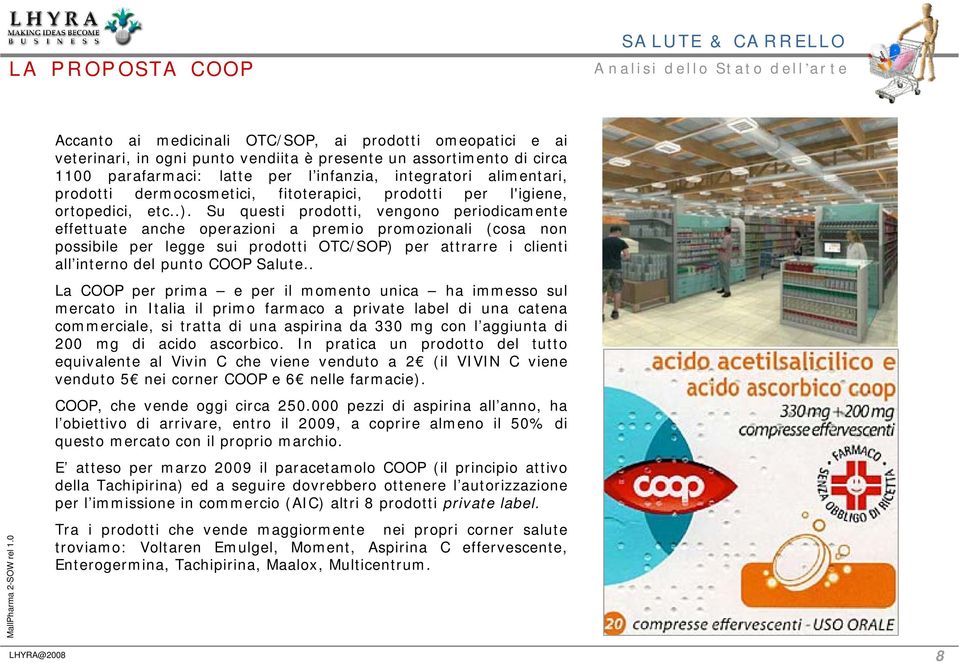 Su questi prodotti, vengono periodicamente effettuate anche operazioni a premio promozionali (cosa non possibile per legge sui prodotti OTC/SOP) per attrarre i clienti all interno del punto COOP