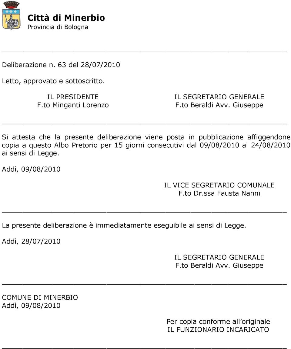 09/08/2010 al 24/08/2010 ai sensi di Legge. Addì, 09/08/2010 IL VICE SEGRETARIO COMUNALE F.to Dr.