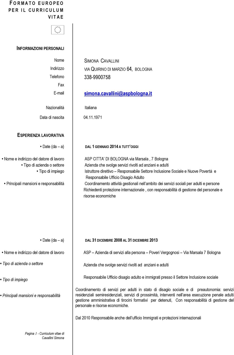 1971 ESPERIENZA LAVORATIVA Date (da a) DAL 1 GENNAIO 2014 A TUTT OGGI ASP CITTA DI BOLOGNA via Marsala, 7 Bologna Azienda che svolge servizi rivolti ad anziani e adulti Istruttore direttivo