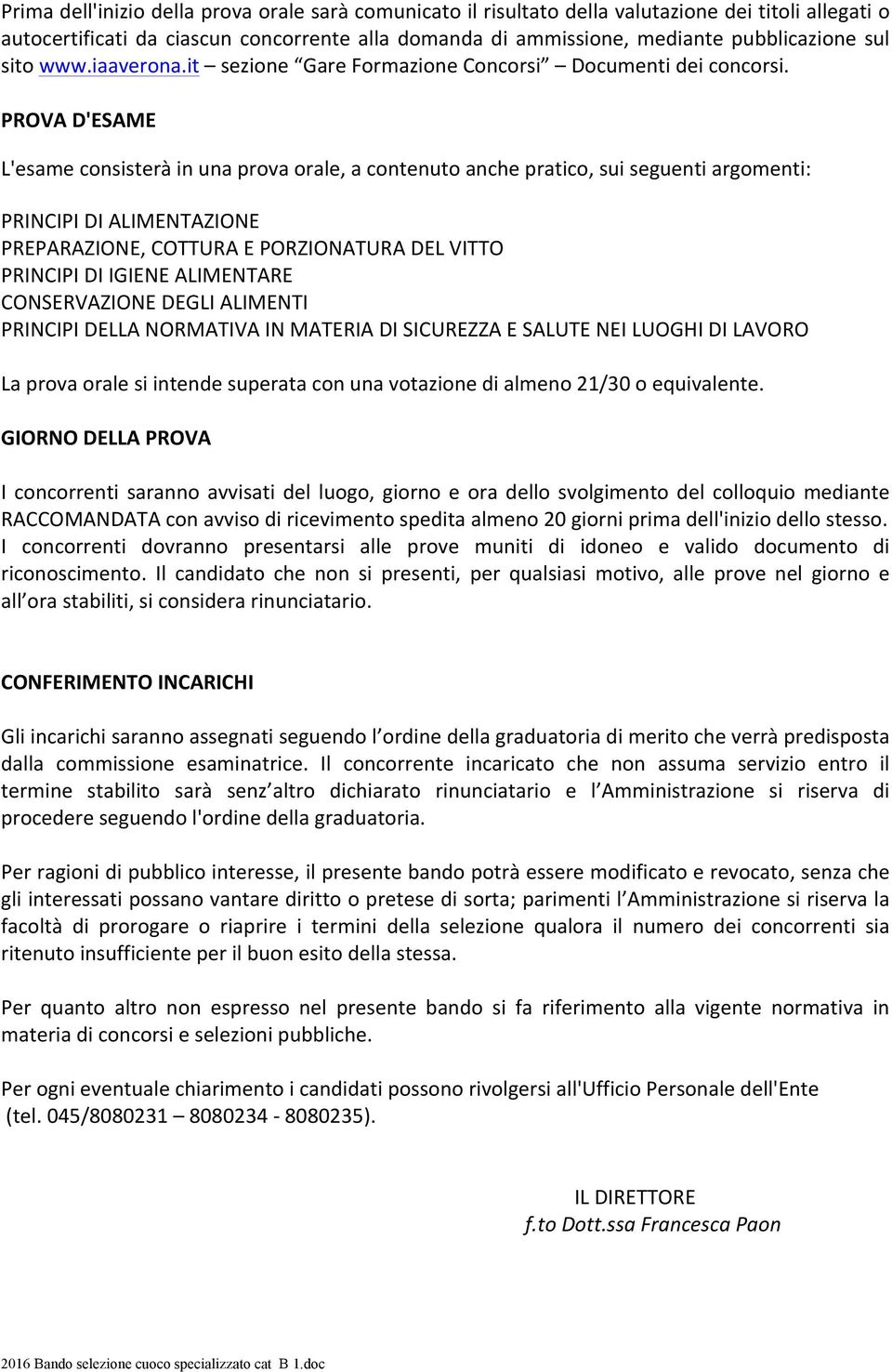 PROVA D'ESAME L'esame consisterà in una prova orale, a contenuto anche pratico, sui seguenti argomenti: PRINCIPI DI ALIMENTAZIONE PREPARAZIONE, COTTURA E PORZIONATURA DEL VITTO PRINCIPI DI IGIENE