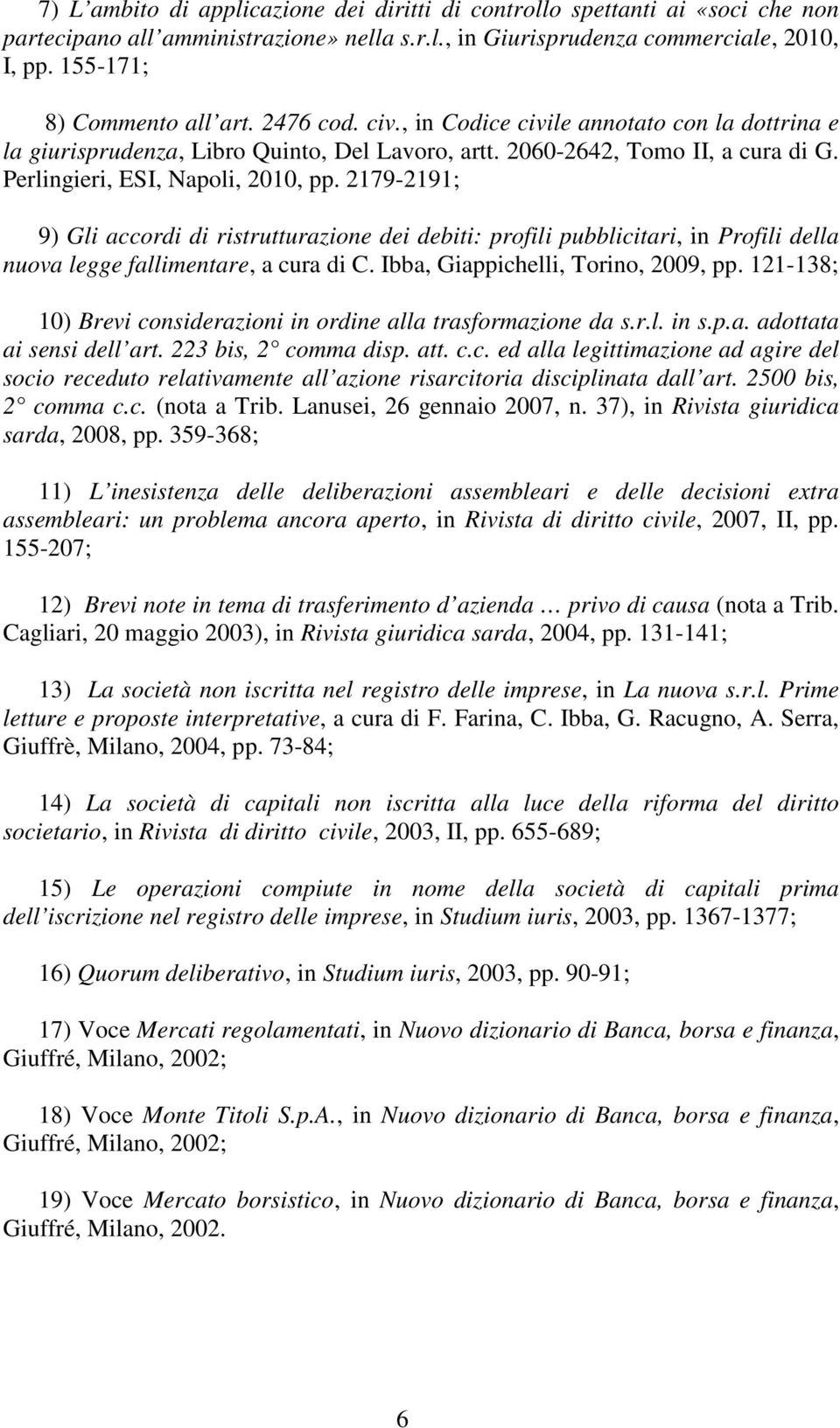 2179-2191; 9) Gli accordi di ristrutturazione dei debiti: profili pubblicitari, in Profili della nuova legge fallimentare, a cura di C. Ibba, Giappichelli, Torino, 2009, pp.