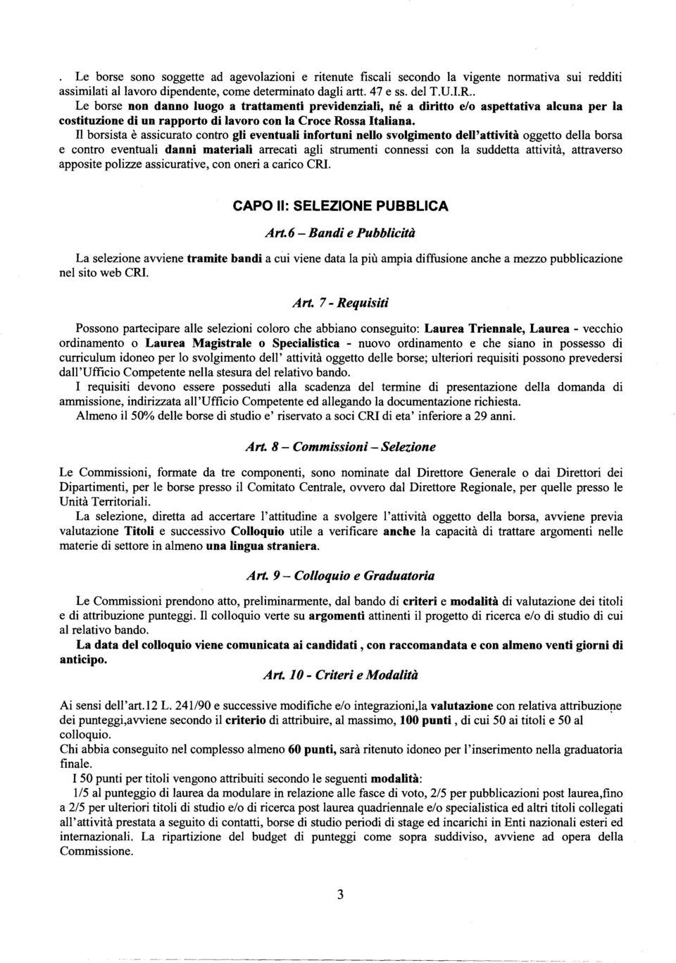 II borsista e assicurato contro gli eventuali infortuni nello svolgimento dell'attivita oggetto delia borsa e contro eventuali danni materiali arrecati agli strumenti connessi con la suddetta