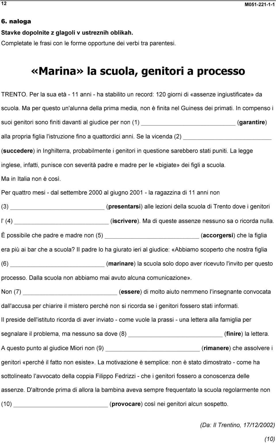 In compenso i suoi genitori sono finiti davanti al giudice per non (1) (garantire) alla propria figlia l'istruzione fino a quattordici anni.