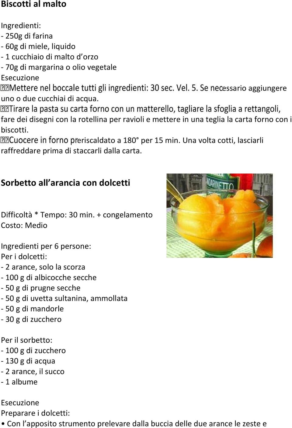 Una volta cotti, lasciarli raffreddare prima di staccarli dalla carta. Sorbetto all arancia con dolcetti Difficoltà * Tempo: 30 min.