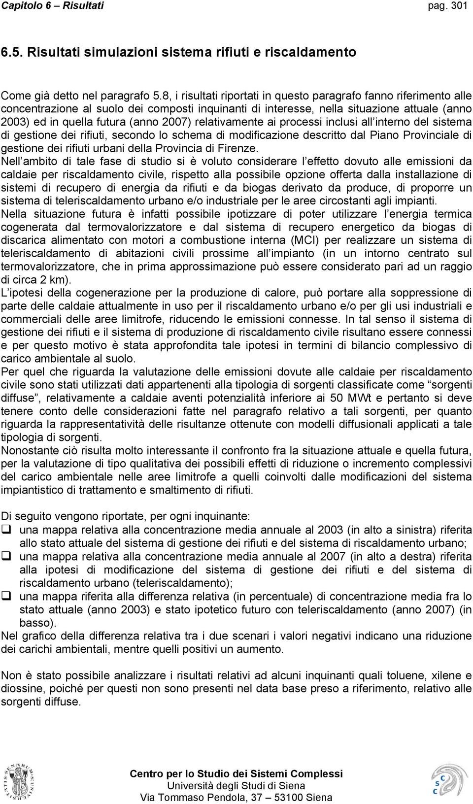 relativamente ai processi inclusi all interno del sistema di gestione dei rifiuti, secondo lo schema di modificazione descritto dal Piano Provinciale di gestione dei rifiuti urbani della Provincia di