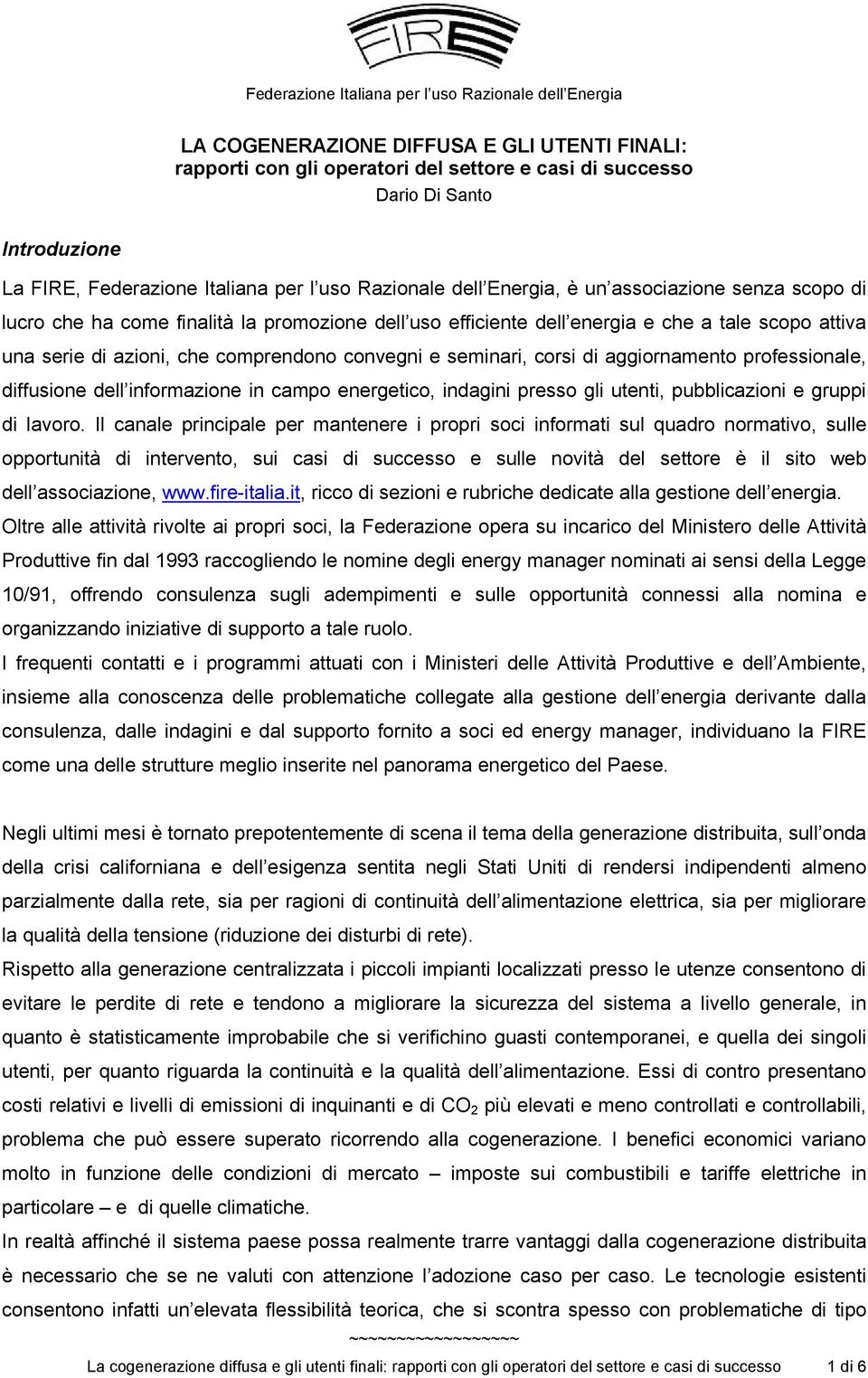 aggiornamento professionale, diffusione dell informazione in campo energetico, indagini presso gli utenti, pubblicazioni e gruppi di lavoro.