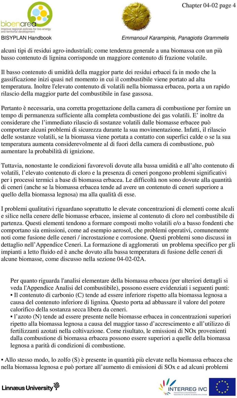 Inoltre l'elevato contenuto di volatili nella biomassa erbacea, porta a un rapido rilascio della maggior parte del combustibile in fase gassosa.