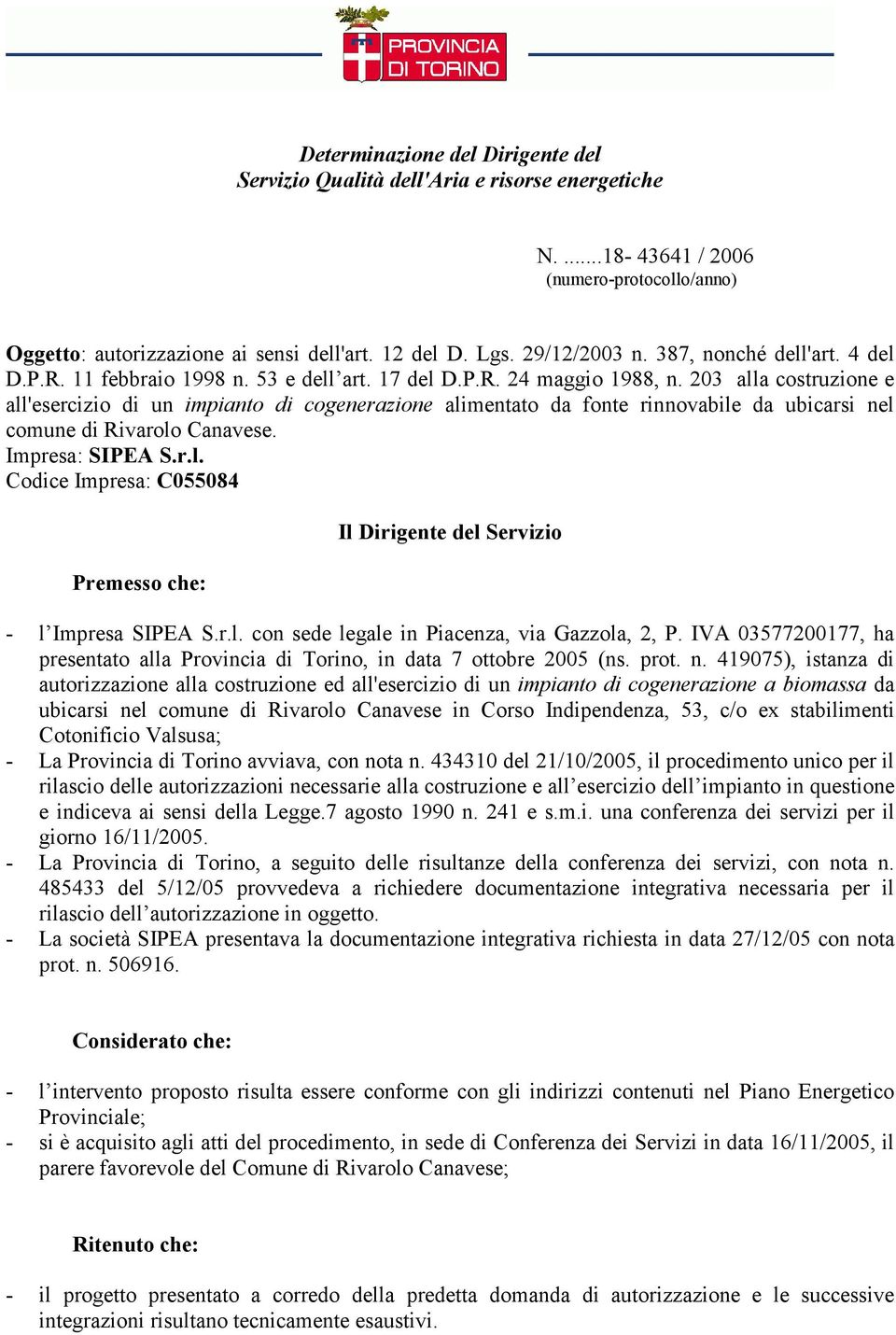 203 alla costruzione e all'esercizio di un impianto di cogenerazione alimentato da fonte rinnovabile da ubicarsi nel comune di Rivarolo Canavese. Impresa: SIPEA S.r.l. Codice Impresa: C055084 Premesso che: Il Dirigente del Servizio - l Impresa SIPEA S.