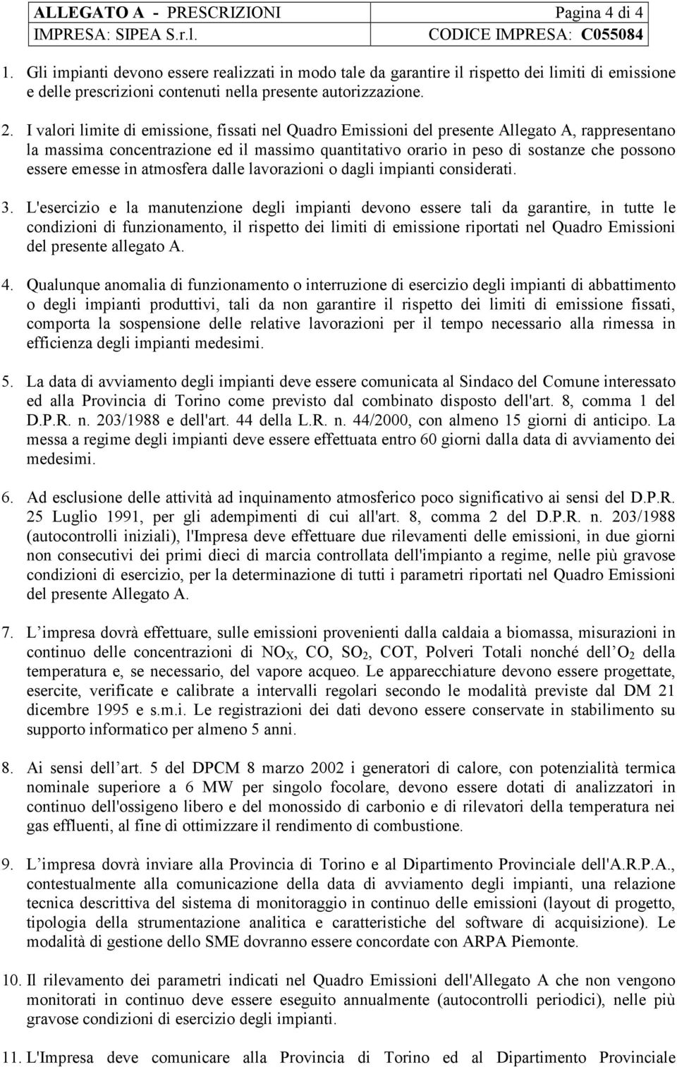 I valori limite di emissione, fissati nel Quadro Emissioni del presente Allegato A, rappresentano la massima concentrazione ed il massimo quantitativo orario in peso di sostanze che possono essere