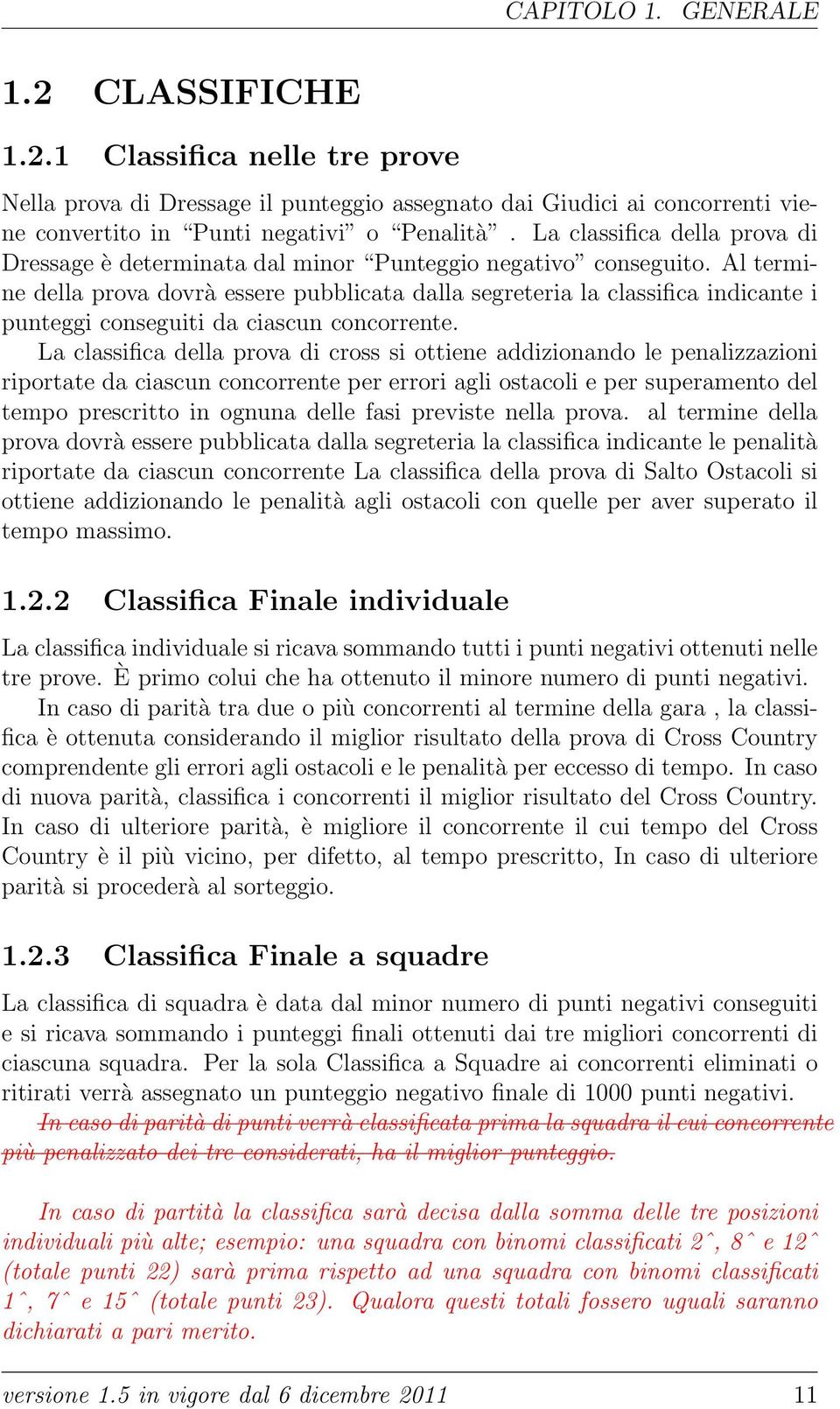 Al termine della prova dovrà essere pubblicata dalla segreteria la classifica indicante i punteggi conseguiti da ciascun concorrente.