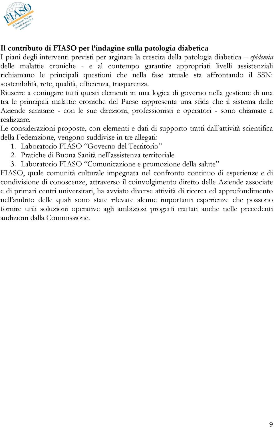 Riuscire a coniugare tutti questi elementi in una logica di governo nella gestione di una tra le principali malattie croniche del Paese rappresenta una sfida che il sistema delle Aziende sanitarie -