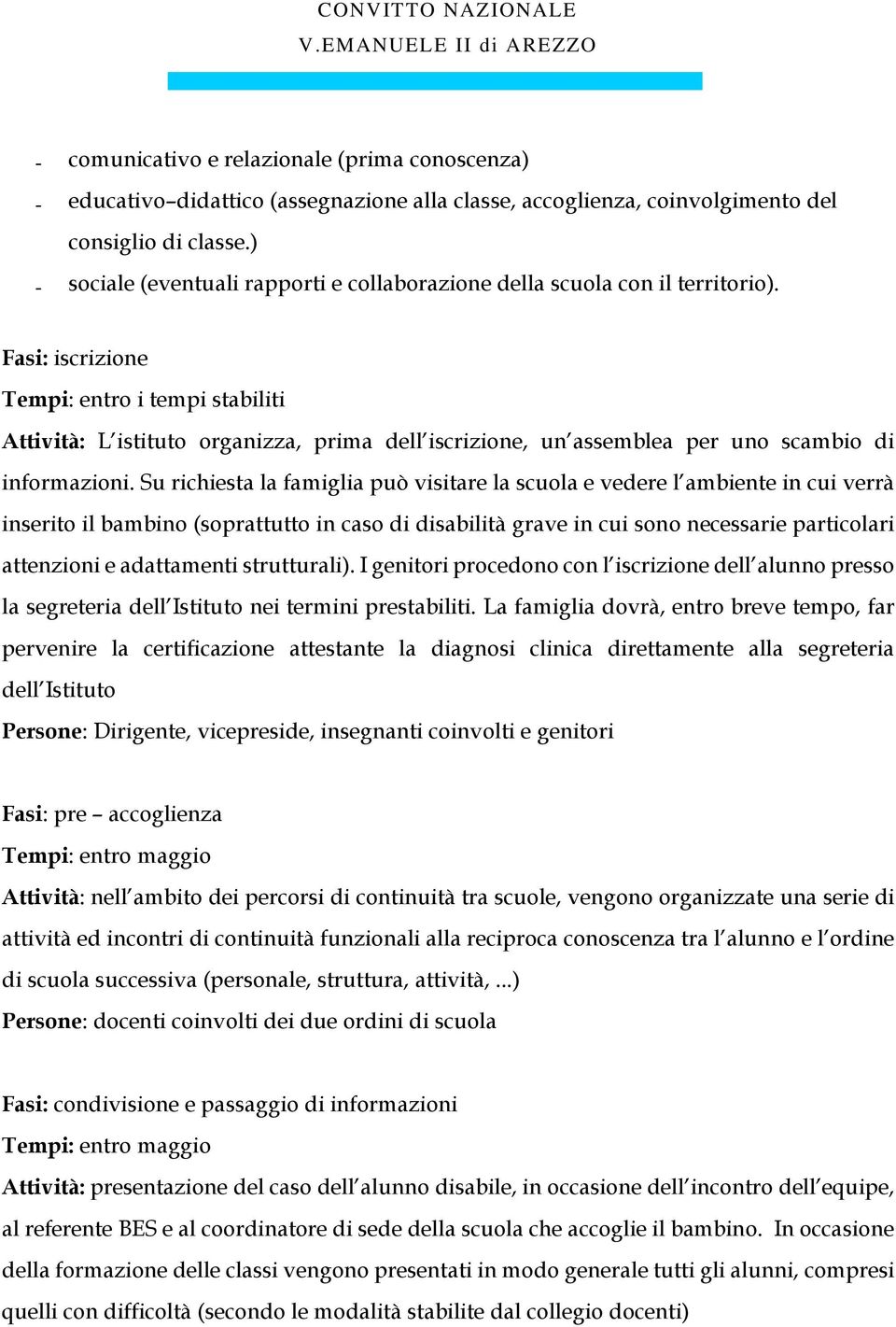 Fasi: iscrizione Tempi: entro i tempi stabiliti Attività: L istituto organizza, prima dell iscrizione, un assemblea per uno scambio di informazioni.