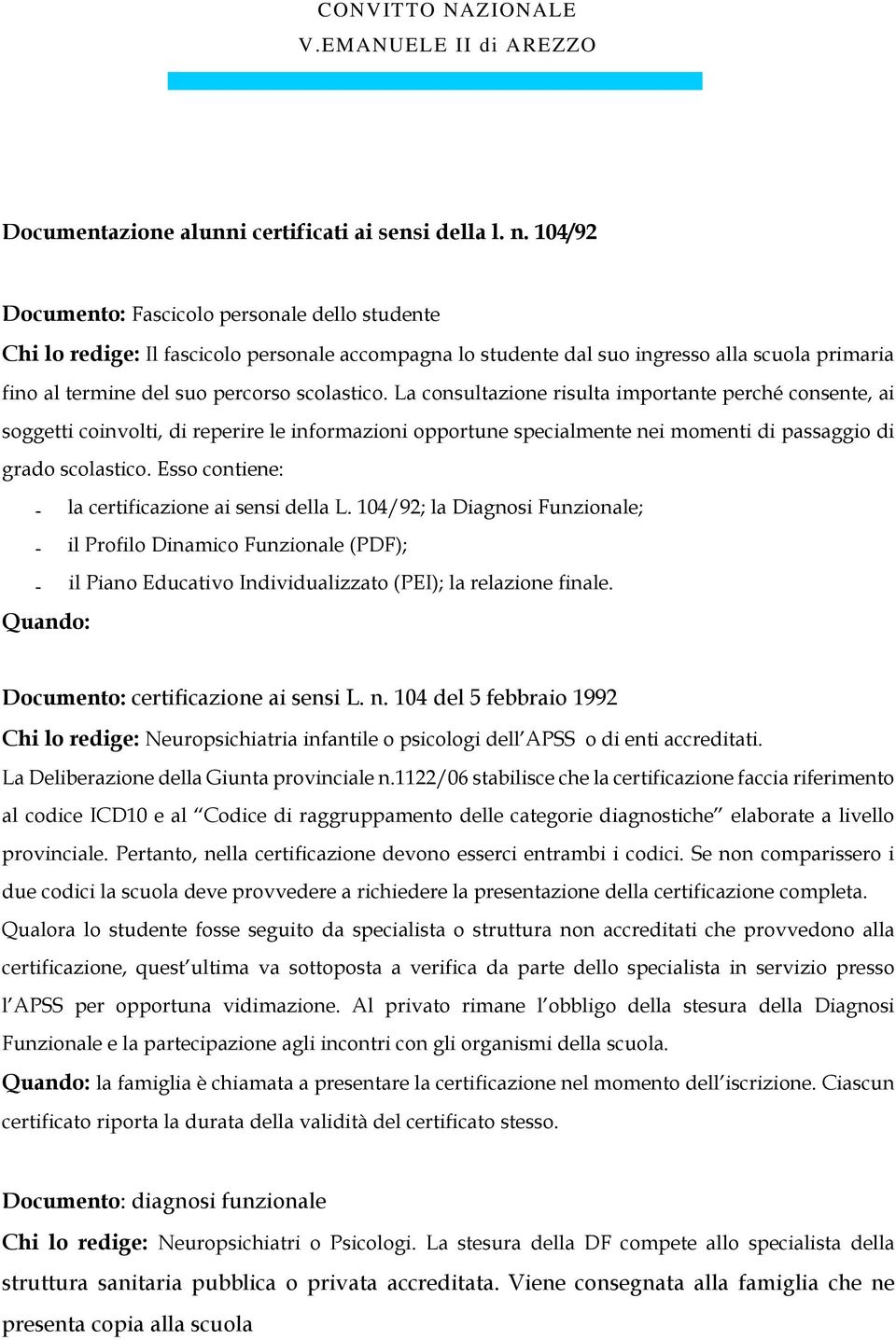 La consultazione risulta importante perché consente, ai soggetti coinvolti, di reperire le informazioni opportune specialmente nei momenti di passaggio di grado scolastico.