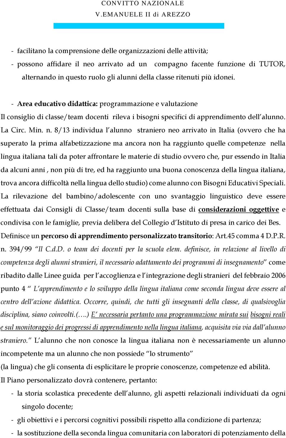 8/13 individua l alunno straniero neo arrivato in Italia (ovvero che ha superato la prima alfabetizzazione ma ancora non ha raggiunto quelle competenze nella lingua italiana tali da poter affrontare