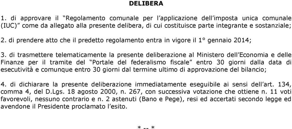 di trasmettere telematicamente la presente deliberazione al Ministero dell Economia e delle Finanze per il tramite del Portale del federalismo fiscale entro 30 giorni dalla data di esecutività e