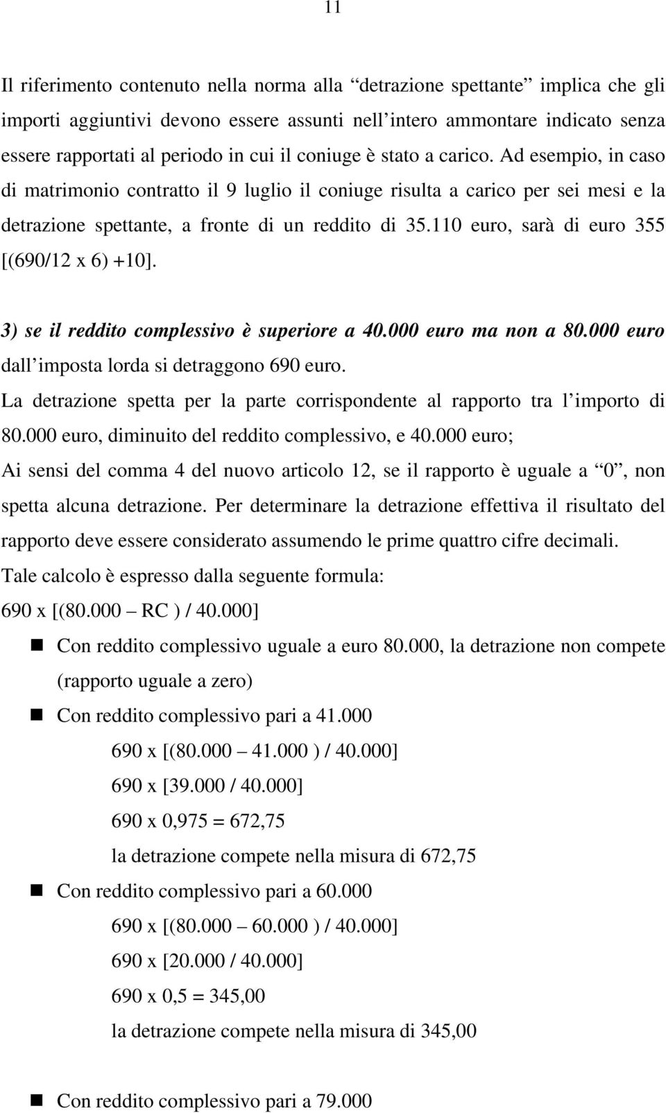 110 euro, sarà di euro 355 [(690/12 x 6) +10]. 3) se il reddito complessivo è superiore a 40.000 euro ma non a 80.000 euro dall imposta lorda si detraggono 690 euro.