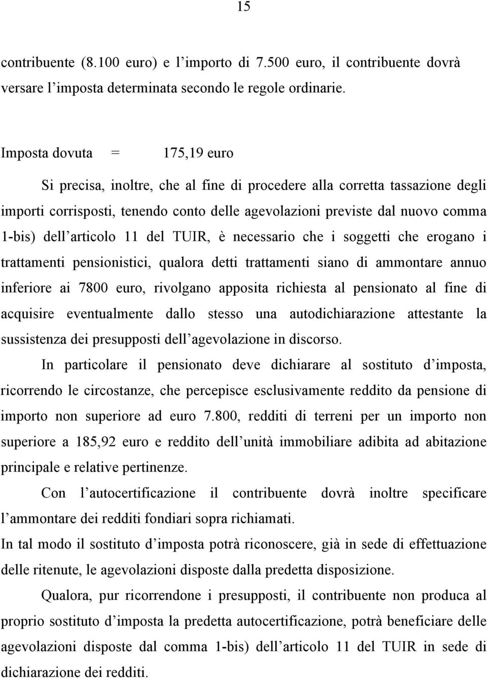 articolo 11 del TUIR, è necessario che i soggetti che erogano i trattamenti pensionistici, qualora detti trattamenti siano di ammontare annuo inferiore ai 7800 euro, rivolgano apposita richiesta al