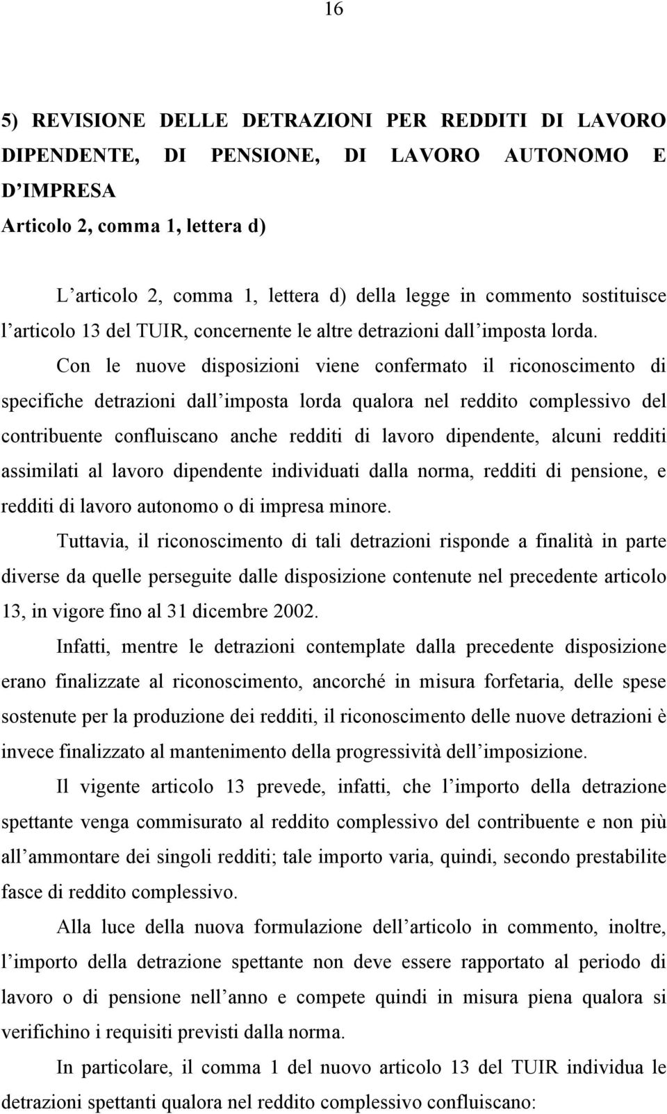 Con le nuove disposizioni viene confermato il riconoscimento di specifiche detrazioni dall imposta lorda qualora nel reddito complessivo del contribuente confluiscano anche redditi di lavoro