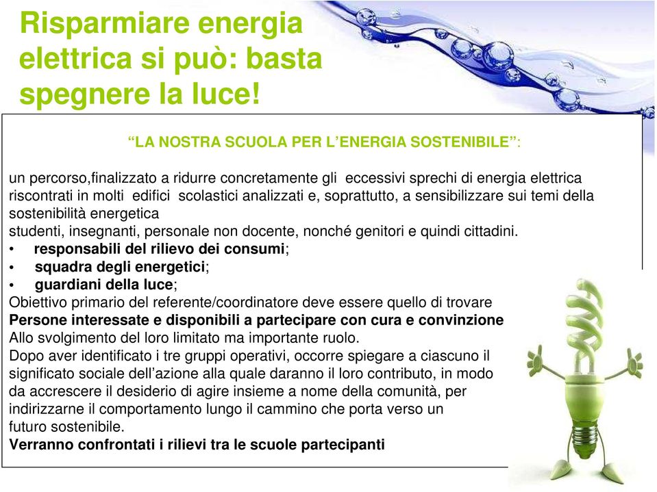 soprattutto, a sensibilizzare sui temi della sostenibilità energetica studenti, insegnanti, personale non docente, nonché genitori e quindi cittadini.