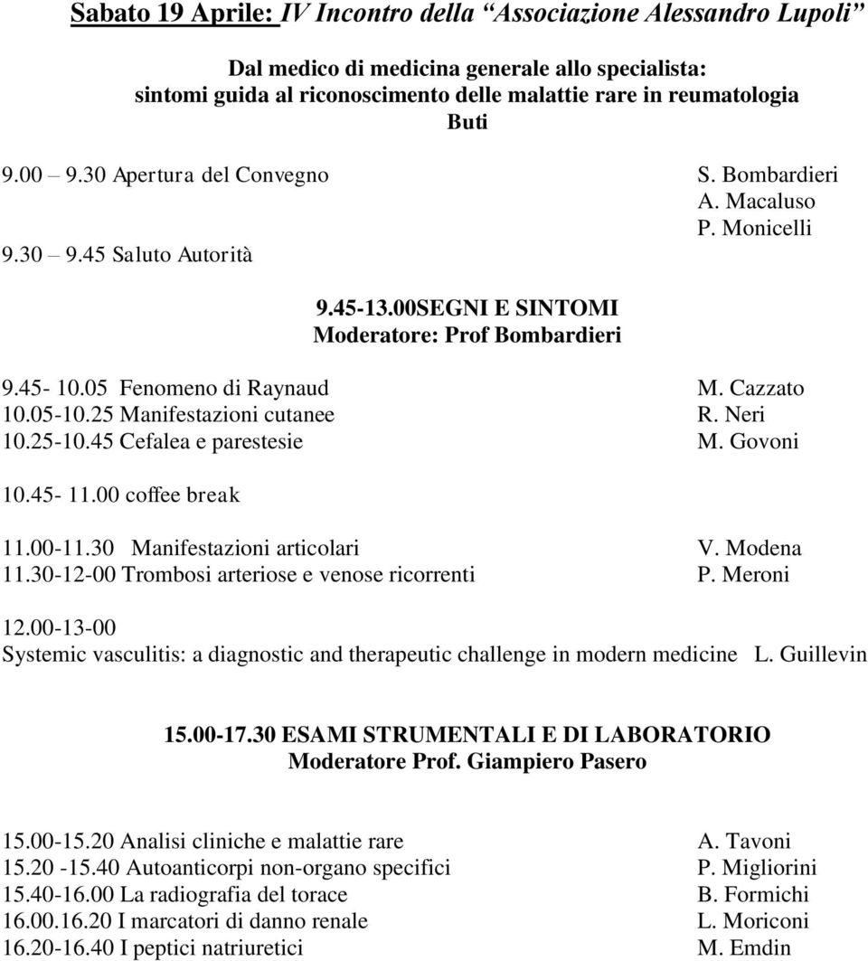 25 Manifestazioni cutanee R. Neri 10.25-10.45 Cefalea e parestesie M. Govoni 10.45-11.00 coffee break 11.00-11.30 Manifestazioni articolari V. Modena 11.