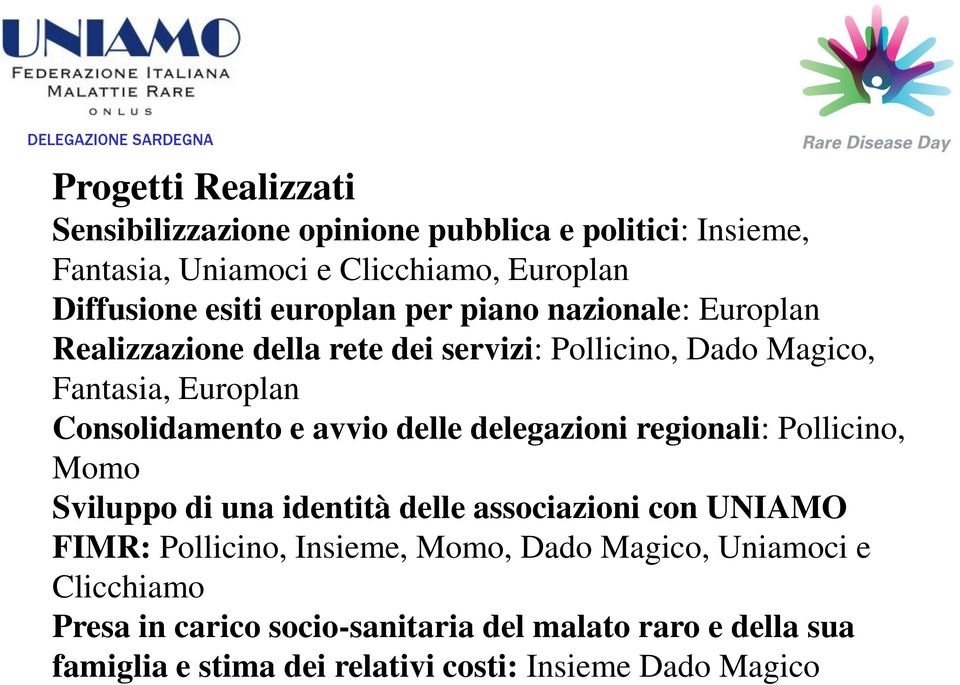 avvio delle delegazioni regionali: Pollicino, Momo Sviluppo di una identità delle associazioni con UNIAMO FIMR: Pollicino, Insieme, Momo,