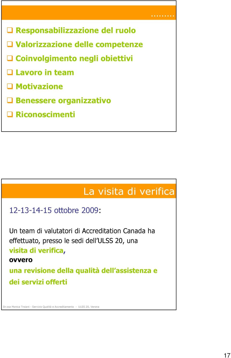 visita di verifica Un team di valutatori di Accreditation Canada ha effettuato, presso le sedi dell