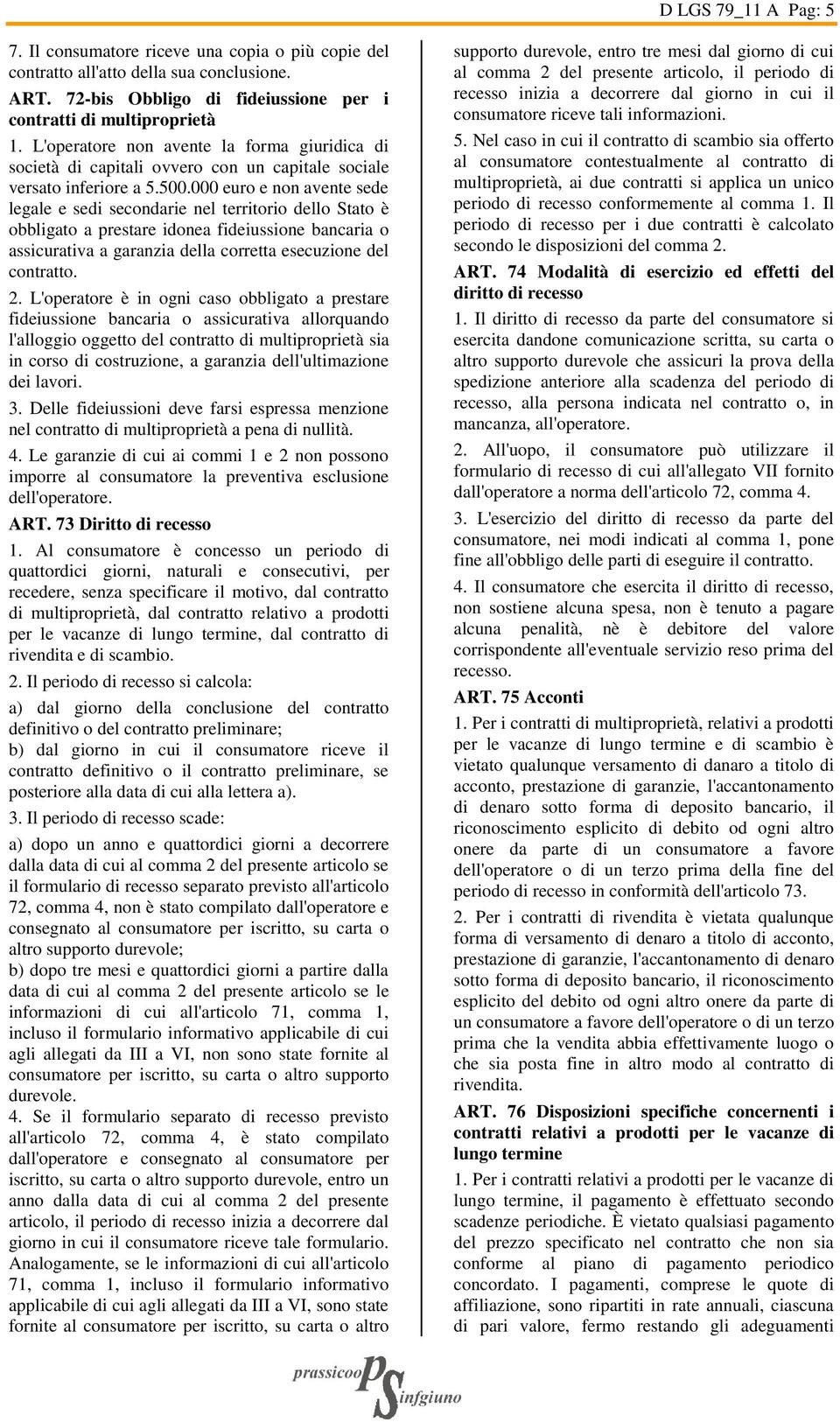 000 euro e non avente sede legale e sedi secondarie nel territorio dello Stato è obbligato a prestare idonea fideiussione bancaria o assicurativa a garanzia della corretta esecuzione del contratto. 2.