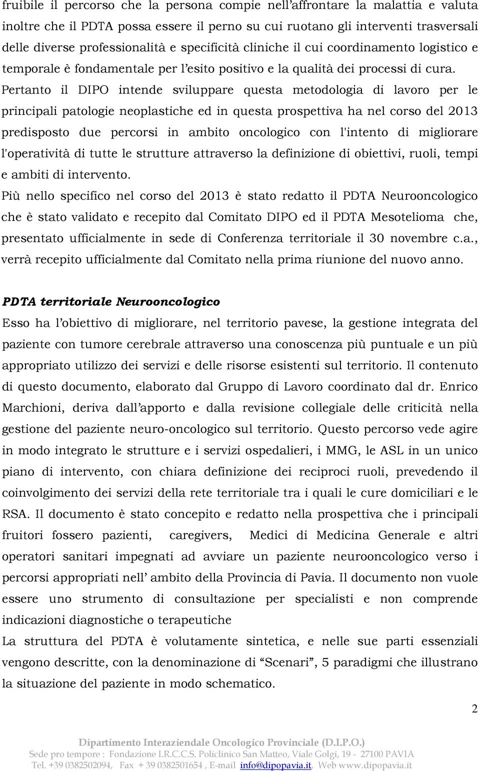 Pertanto il DIPO intende sviluppare questa metodologia di lavoro per le principali patologie neoplastiche ed in questa prospettiva ha nel corso del 2013 predisposto due percorsi in ambito oncologico