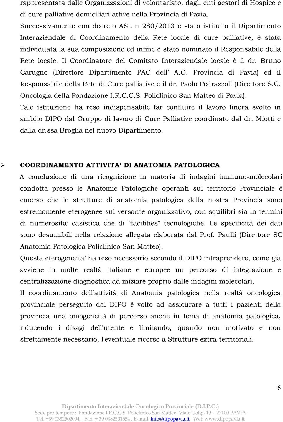 stato nominato il Responsabile della Rete locale. Il Coordinatore del Comitato Interaziendale locale è il dr. Bruno Carugno (Direttore Dipartimento PAC dell A.O.