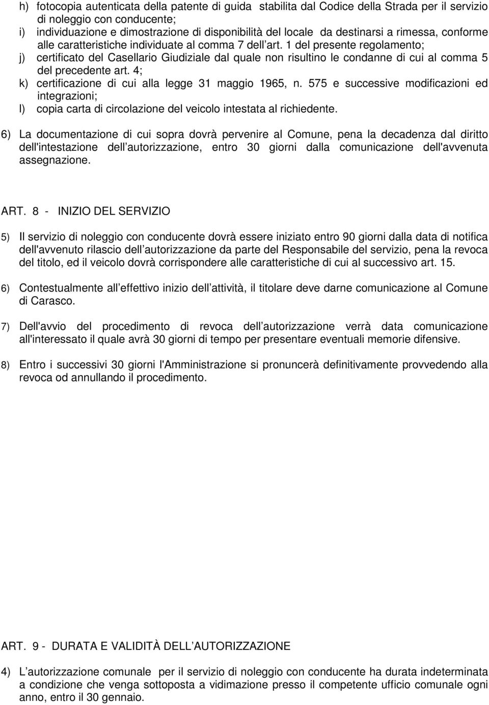 1 del presente regolamento; j) certificato del Casellario Giudiziale dal quale non risultino le condanne di cui al comma 5 del precedente art. 4; k) certificazione di cui alla legge 31 maggio 1965, n.