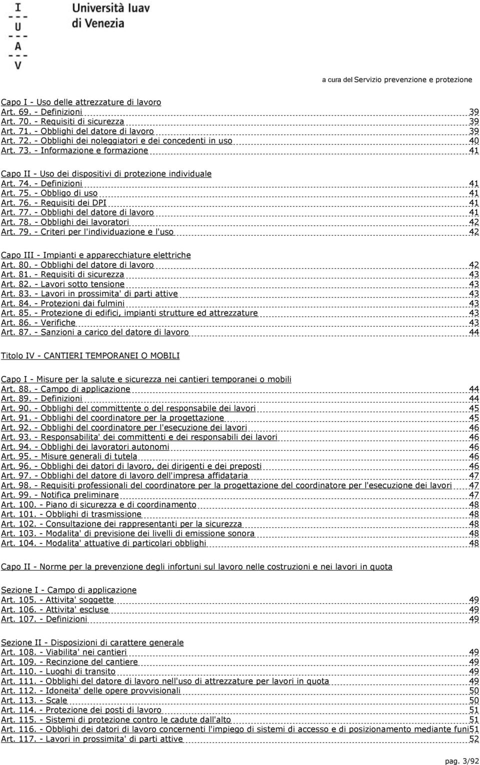 - Obbligo di uso 41 Art. 76. - Requisiti dei DPI 41 Art. 77. - Obblighi del datore di lavoro 41 Art. 78. - Obblighi dei lavoratori 42 Art. 79.