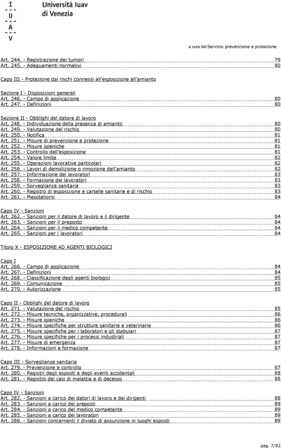 250. - Notifica 81 Art. 251. - Misure di prevenzione e protezione 81 Art. 252. - Misure igieniche 81 Art. 253. - Controllo dell'esposizione 81 Art. 254. - Valore limite 82 Art. 255.