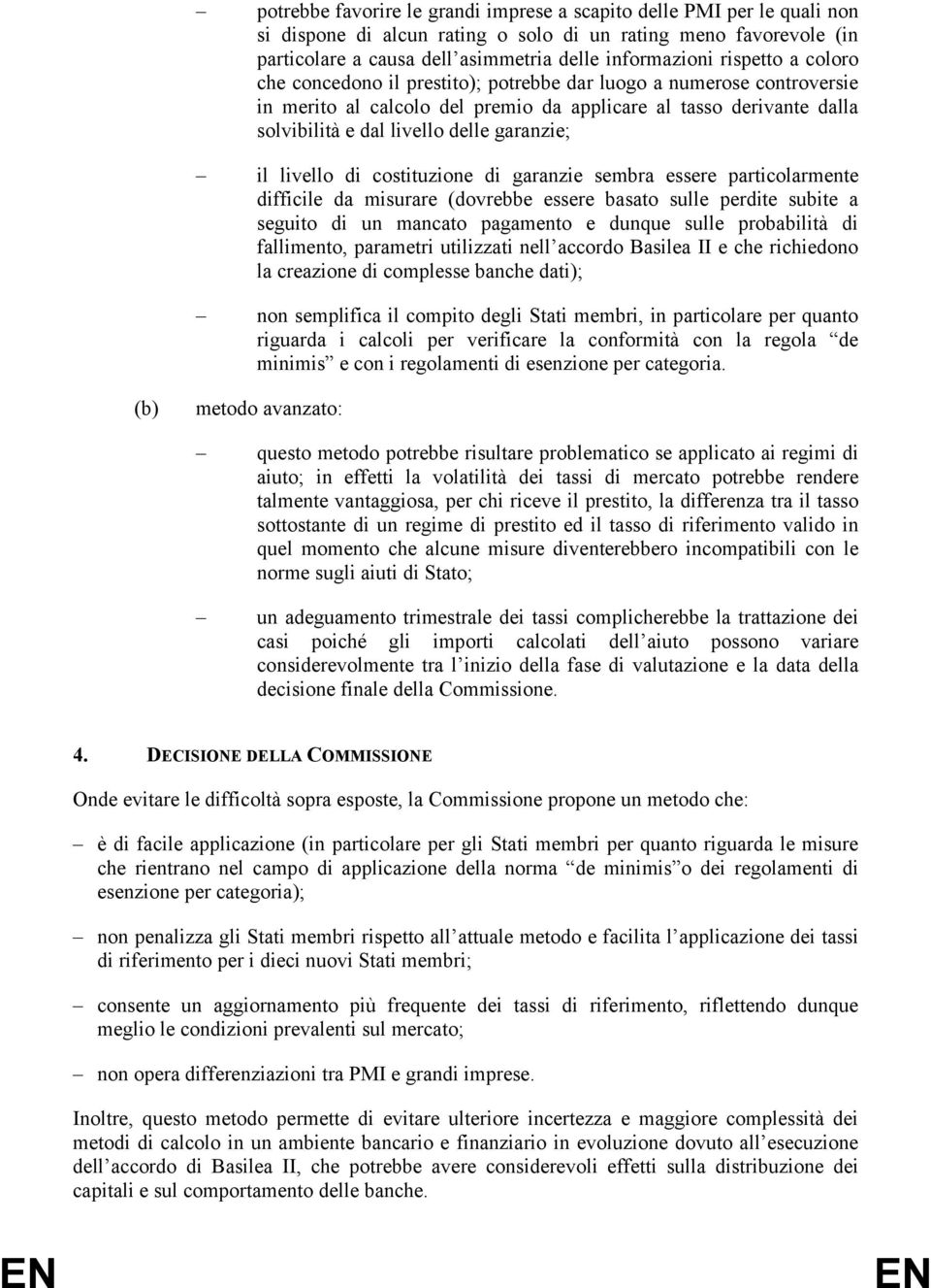 garanzie; il livello di costituzione di garanzie sembra essere particolarmente difficile da misurare (dovrebbe essere basato sulle perdite subite a seguito di un mancato pagamento e dunque sulle