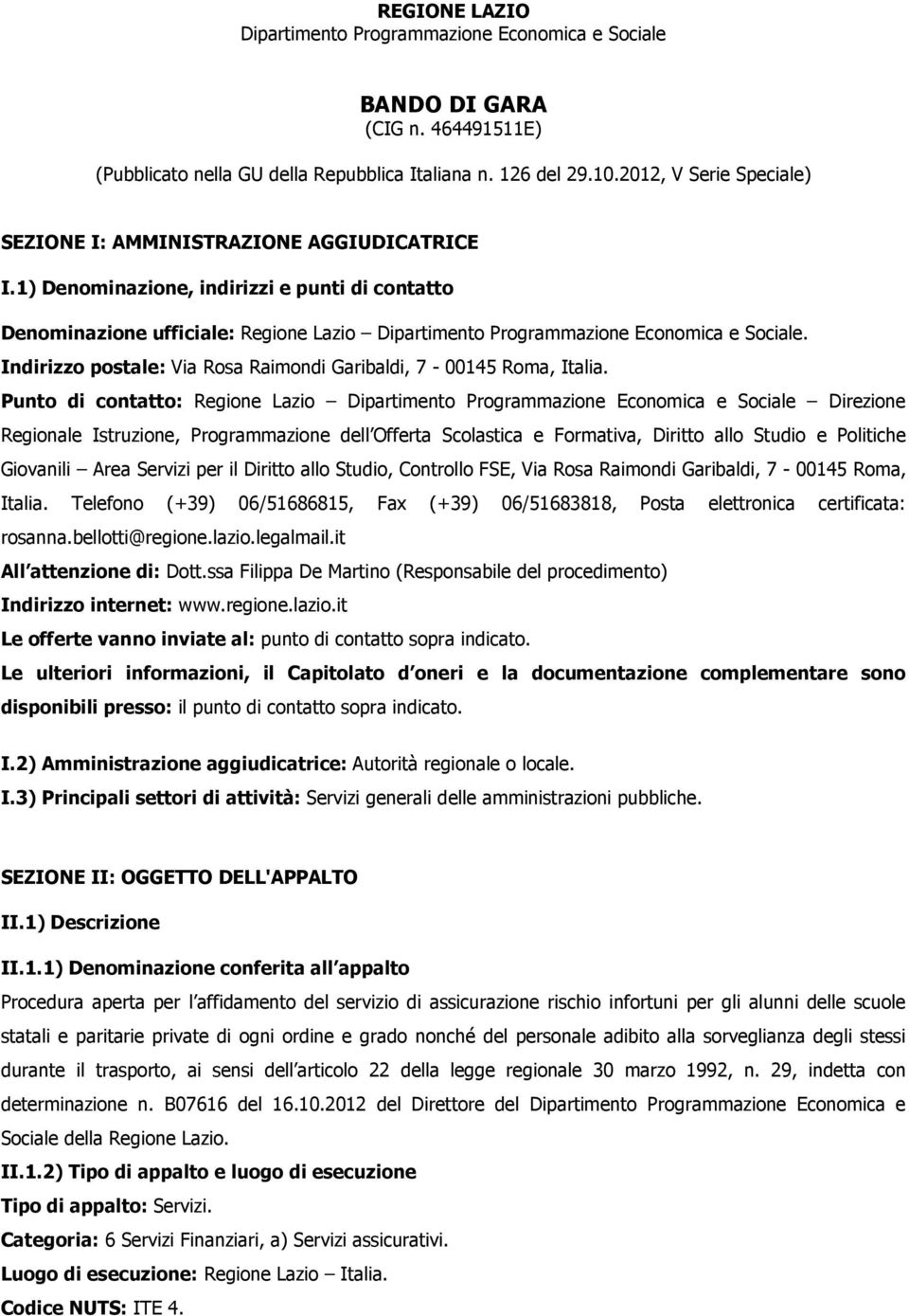 1) Denominazione, indirizzi e punti di contatto Denominazione ufficiale: Regione Lazio Dipartimento Programmazione Economica e Sociale.