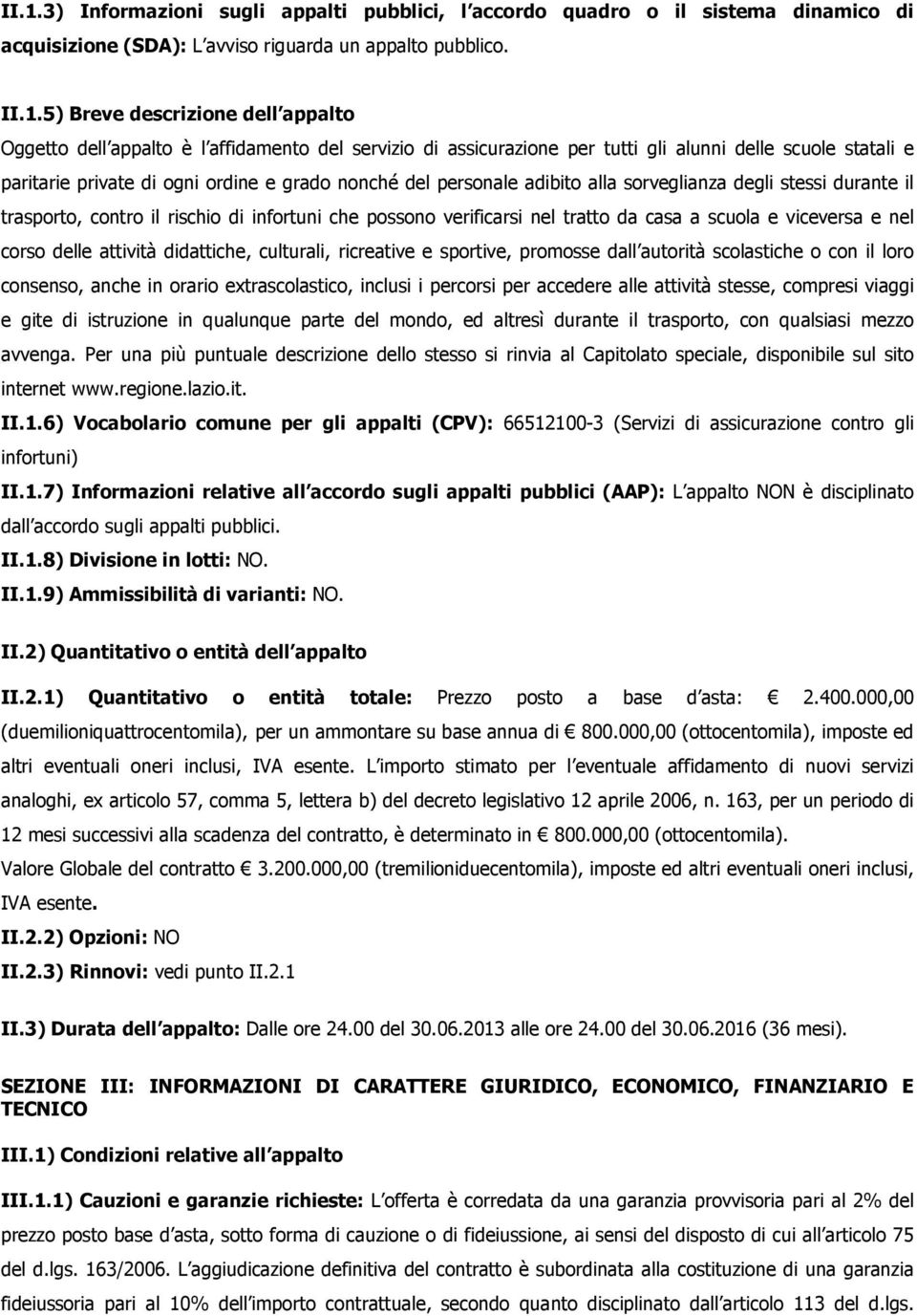 durante il trasporto, contro il rischio di infortuni che possono verificarsi nel tratto da casa a scuola e viceversa e nel corso delle attività didattiche, culturali, ricreative e sportive, promosse