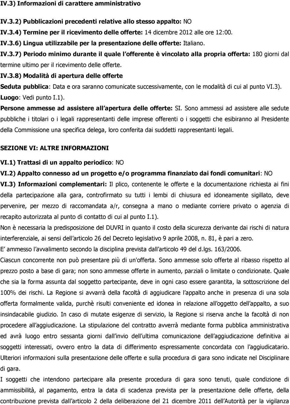 3). Luogo: Vedi punto I.1). Persone ammesse ad assistere all apertura delle offerte: SI.