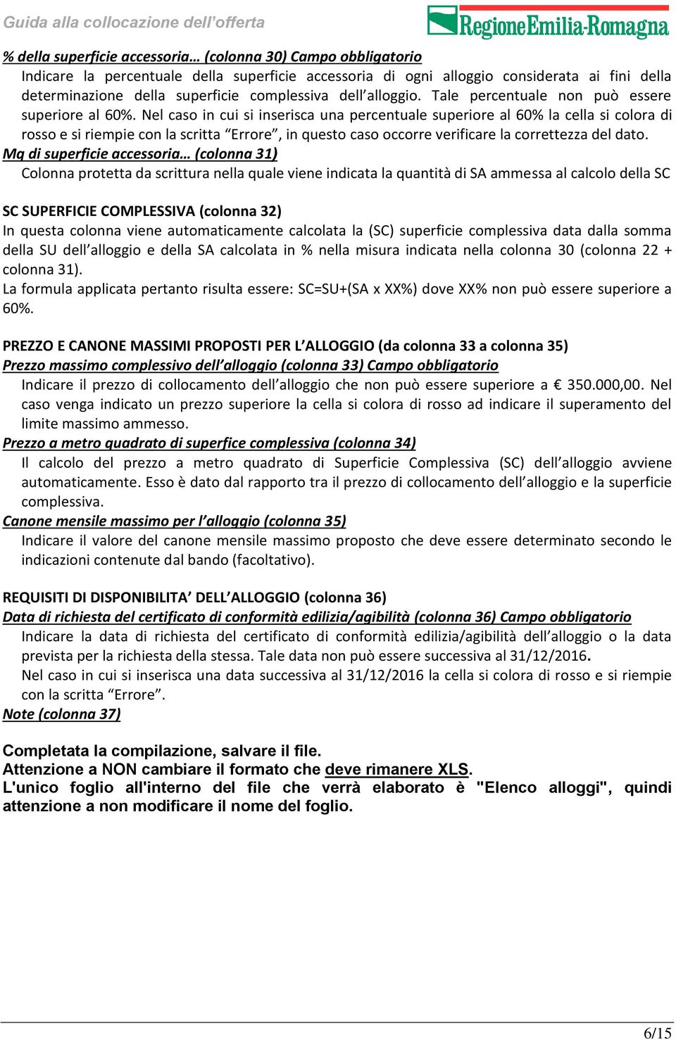 Nel caso in cui si inserisca una percentuale superiore al 60% la cella si colora di rosso e si riempie con la scritta Errore, in questo caso occorre verificare la correttezza del dato.