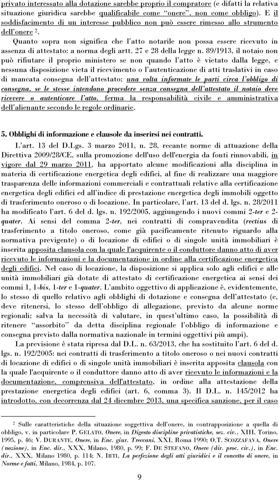 Quanto sopra non significa che l atto notarile non possa essere ricevuto in assenza di attestato: a norma degli artt. 27 e 28 della legge n.