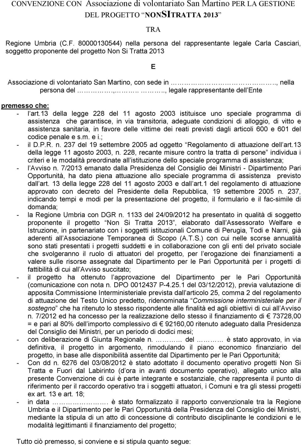 13 della legge 228 del 11 agosto 2003 istituisce uno speciale programma di assistenza che garantisce, in via transitoria, adeguate condizioni di alloggio, di vitto e assistenza sanitaria, in favore